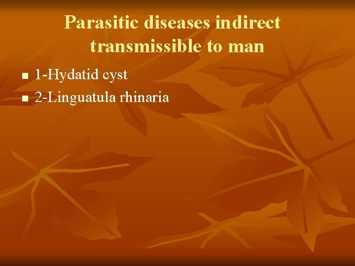 Parasitic diseases indirect transmissible to man n n 1 -Hydatid cyst 2 -Linguatula rhinaria