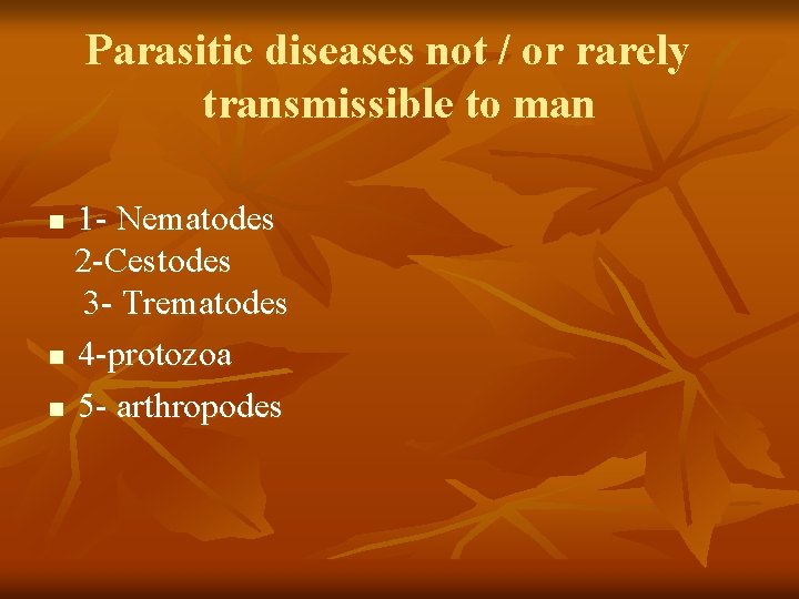Parasitic diseases not / or rarely transmissible to man 1 - Nematodes 2 -Cestodes