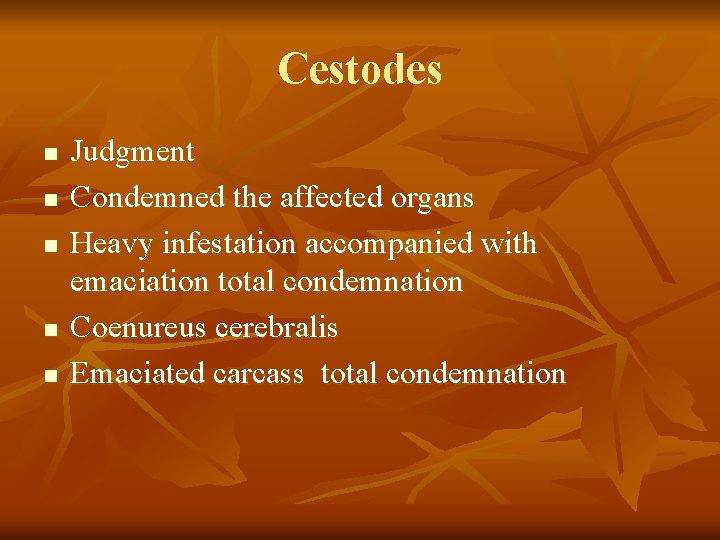 Cestodes n n n Judgment Condemned the affected organs Heavy infestation accompanied with emaciation