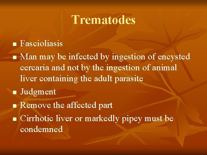 Trematodes n n n Fascioliasis Man may be infected by ingestion of encysted cercaria