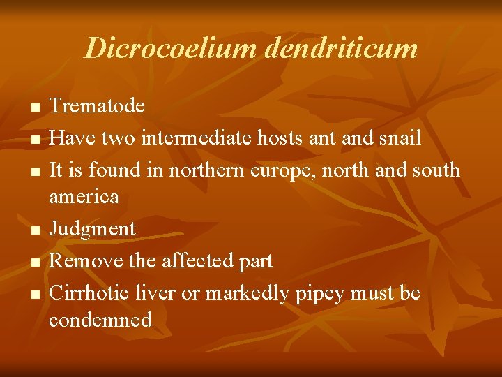 Dicrocoelium dendriticum n n n Trematode Have two intermediate hosts ant and snail It