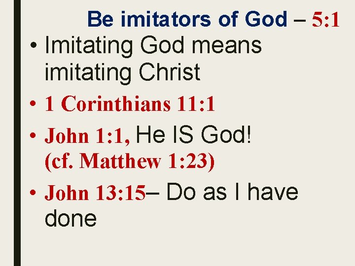 Be imitators of God – 5: 1 • Imitating God means imitating Christ •