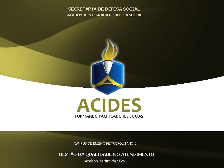 SECRETARIA DE DEFESA SOCIAL ACADEMIA INTEGRADA DE DEFESA SOCIAL ACIDES FORMANDO PACIFICADORES SOCIAS CAMPUS