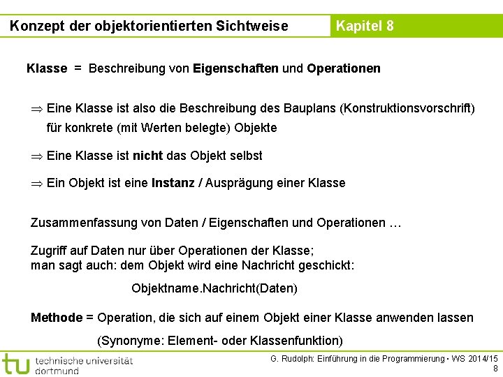 Konzept der objektorientierten Sichtweise Kapitel 8 Klasse = Beschreibung von Eigenschaften und Operationen Eine