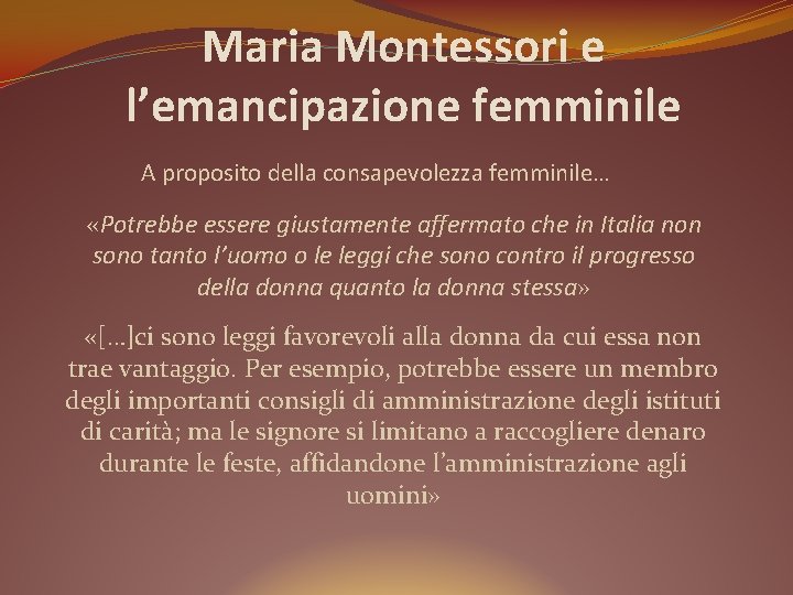 Maria Montessori e l’emancipazione femminile A proposito della consapevolezza femminile… «Potrebbe essere giustamente affermato