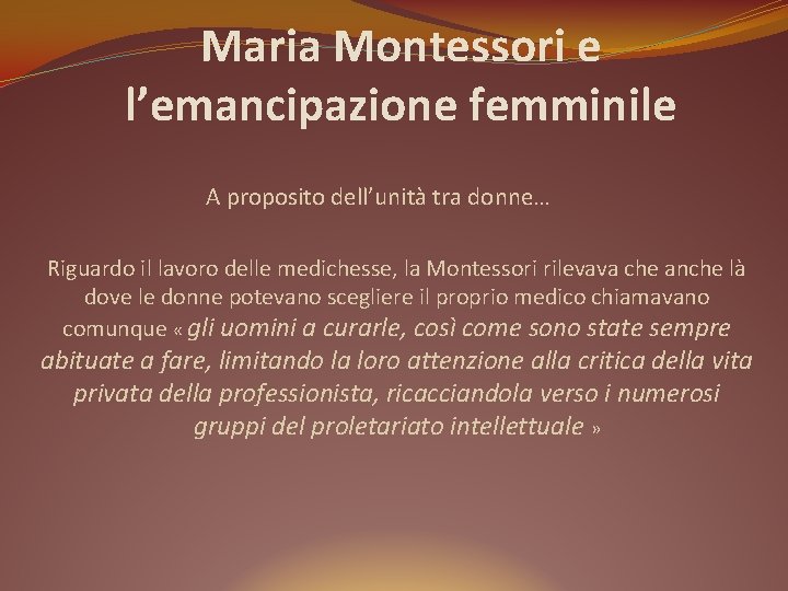 Maria Montessori e l’emancipazione femminile A proposito dell’unità tra donne… Riguardo il lavoro delle