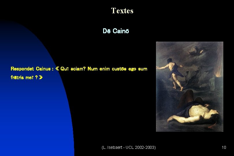 Textes Dē Cainō Respondet Cainus : « Quī sciam? Num enim custōs ego sum