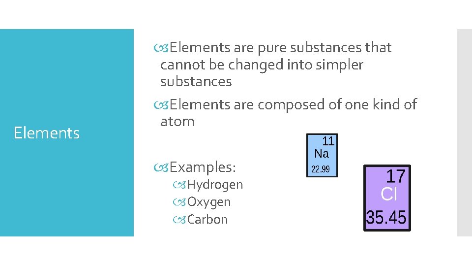 Elements are pure substances that cannot be changed into simpler substances Elements are composed