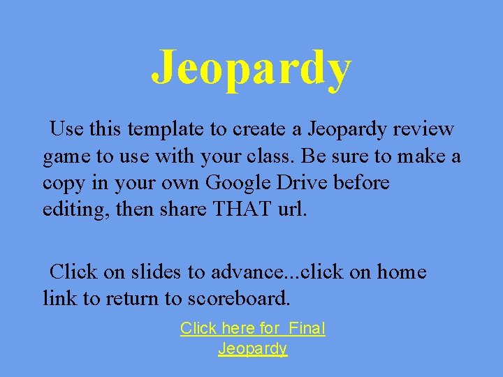 Jeopardy Use this template to create a Jeopardy review game to use with your