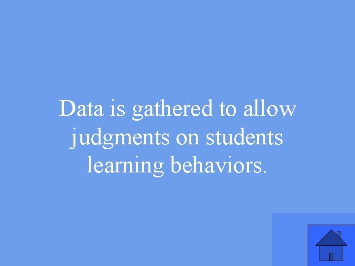 Data is gathered to allow judgments on students learning behaviors. 