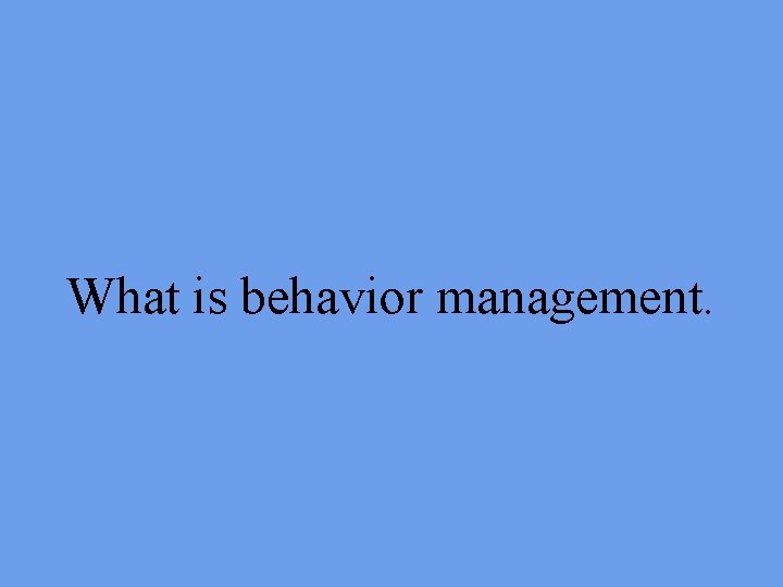 What is behavior management. 