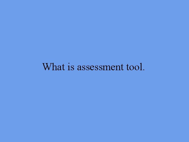 What is assessment tool. 