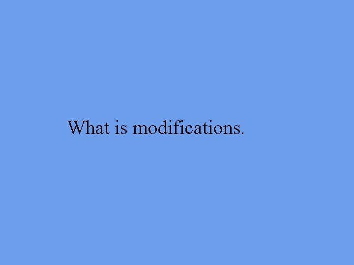 What is modifications. 