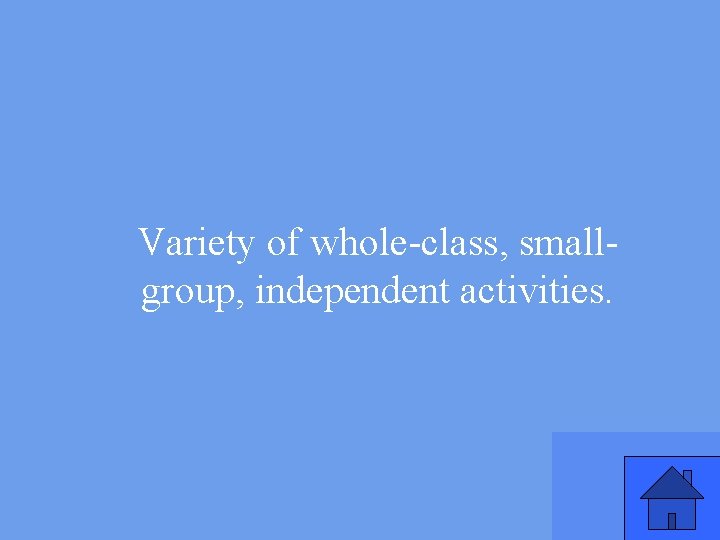 Variety of whole-class, smallgroup, independent activities. 