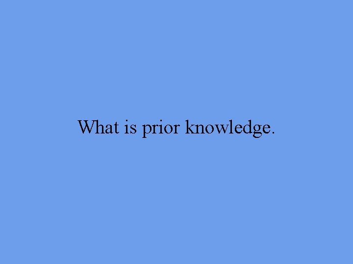 What is prior knowledge. 