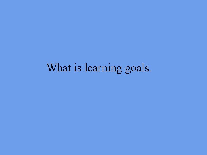 What is learning goals. 