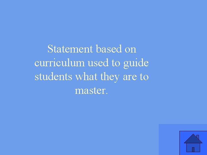 Statement based on curriculum used to guide students what they are to master. 