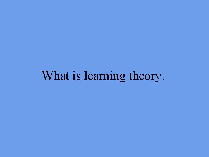 What is learning theory. 