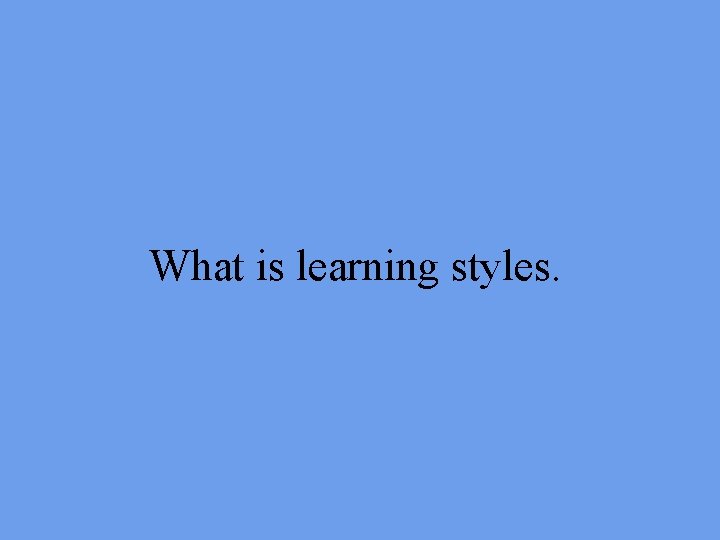 What is learning styles. 