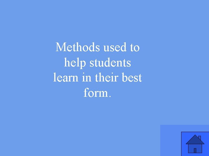 Methods used to help students learn in their best form. 