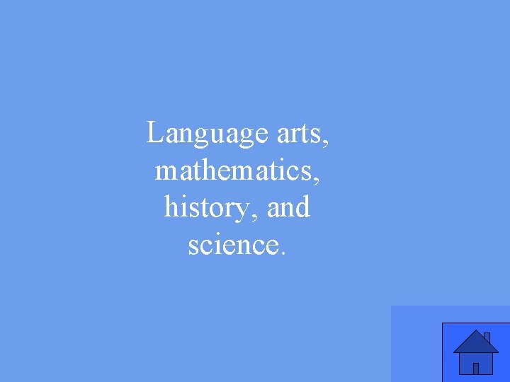 Language arts, mathematics, history, and science. 