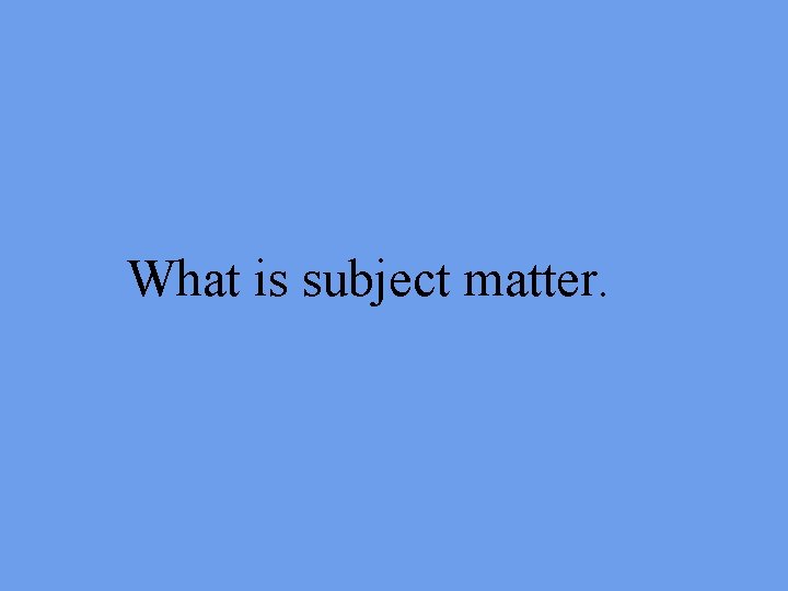 What is subject matter. 
