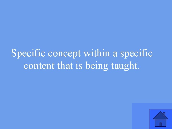 Specific concept within a specific content that is being taught. 