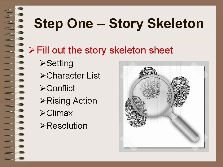 Step One – Story Skeleton Ø Fill out the story skeleton sheet ØSetting ØCharacter
