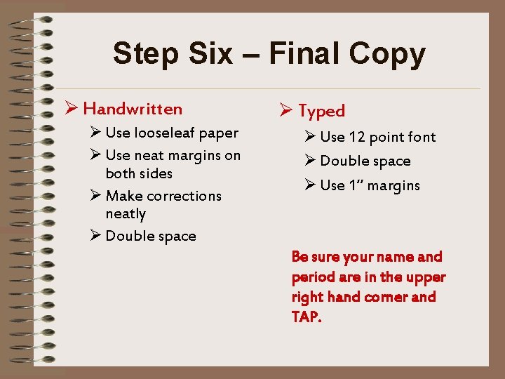 Step Six – Final Copy Ø Handwritten Ø Use looseleaf paper Ø Use neat