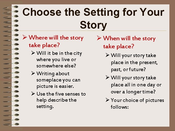 Choose the Setting for Your Story Ø Where will the story take place? Ø