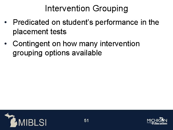 Intervention Grouping • Predicated on student’s performance in the placement tests • Contingent on