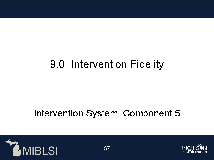 9. 0 Intervention Fidelity Intervention System: Component 5 57 
