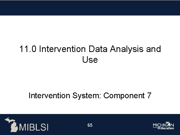 11. 0 Intervention Data Analysis and Use Intervention System: Component 7 65 