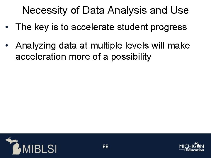 Necessity of Data Analysis and Use • The key is to accelerate student progress