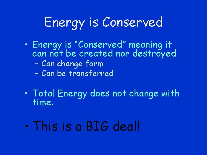 Energy is Conserved • Energy is “Conserved” meaning it can not be created nor