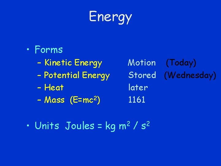 Energy • Forms – – Kinetic Energy Potential Energy Heat Mass (E=mc 2) Motion