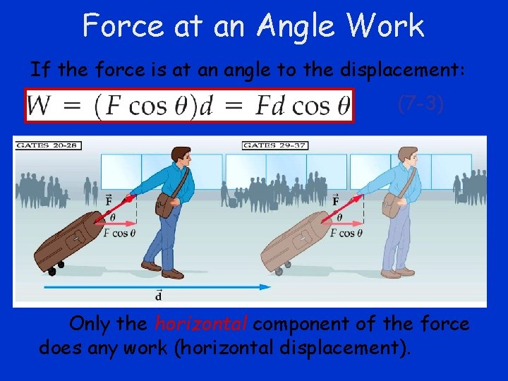 Force at an Angle Work If the force is at an angle to the