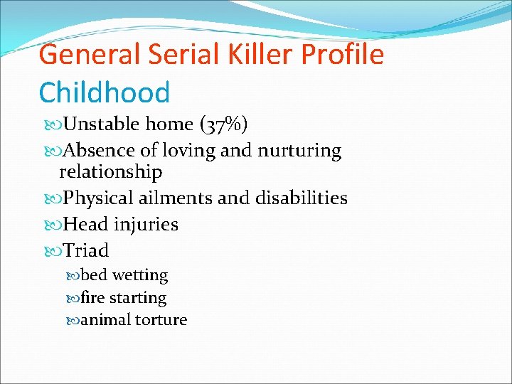 General Serial Killer Profile Childhood Unstable home (37%) Absence of loving and nurturing relationship