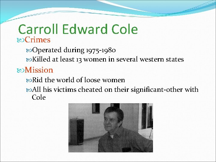 Carroll Edward Cole Crimes Operated during 1975 -1980 Killed at least 13 women in