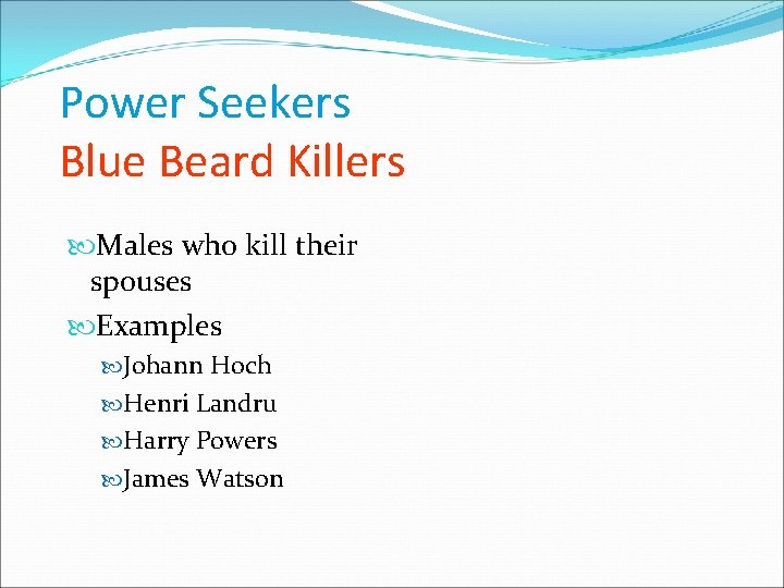 Power Seekers Blue Beard Killers Males who kill their spouses Examples Johann Hoch Henri