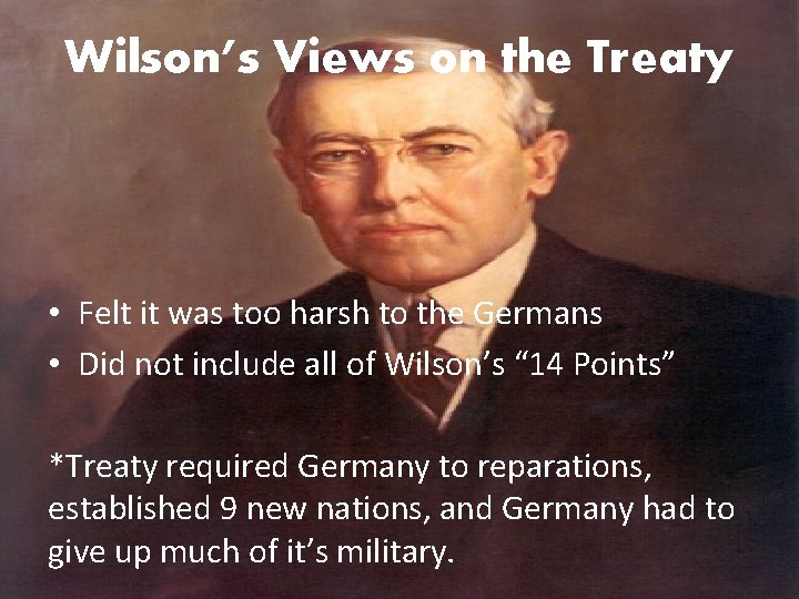 Wilson’s Views on the Treaty • Felt it was too harsh to the Germans