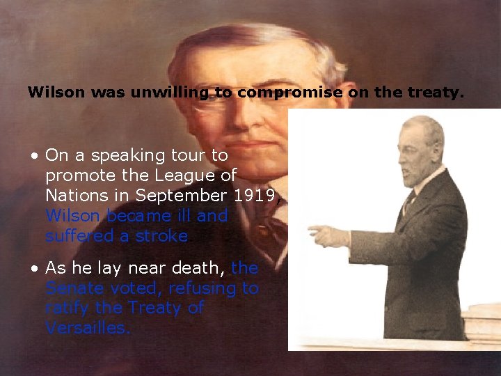 Wilson was unwilling to compromise on the treaty. • On a speaking tour to