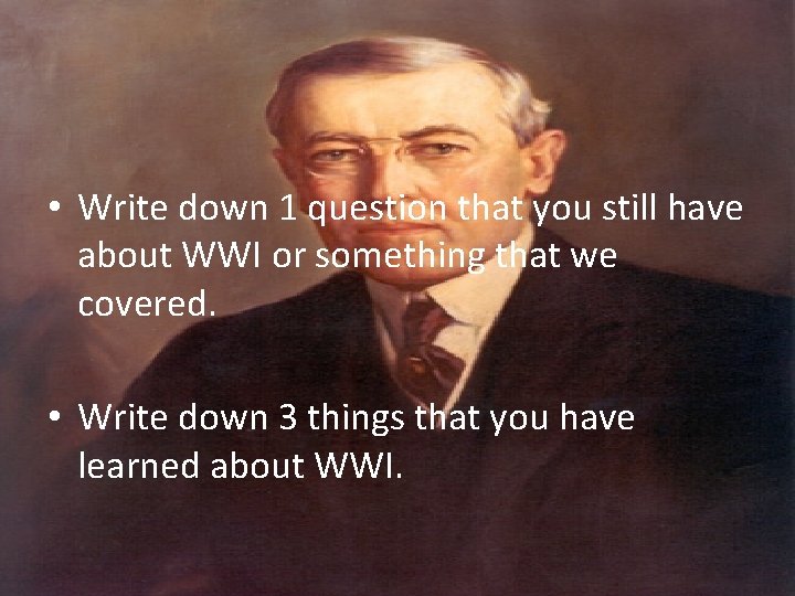  • Write down 1 question that you still have about WWI or something