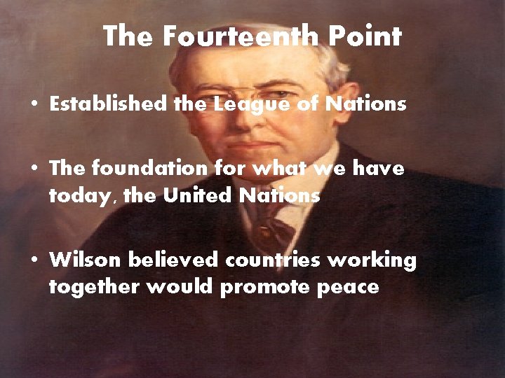 The Fourteenth Point • Established the League of Nations • The foundation for what