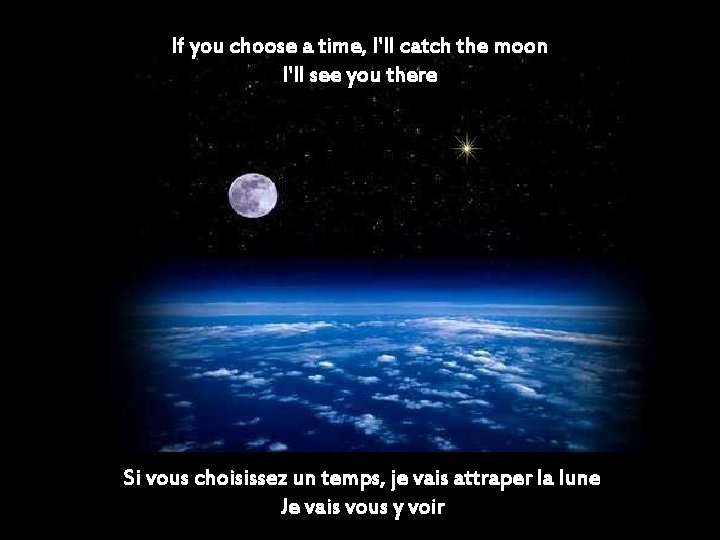 If you choose a time, I'll catch the moon I'll see you there Si