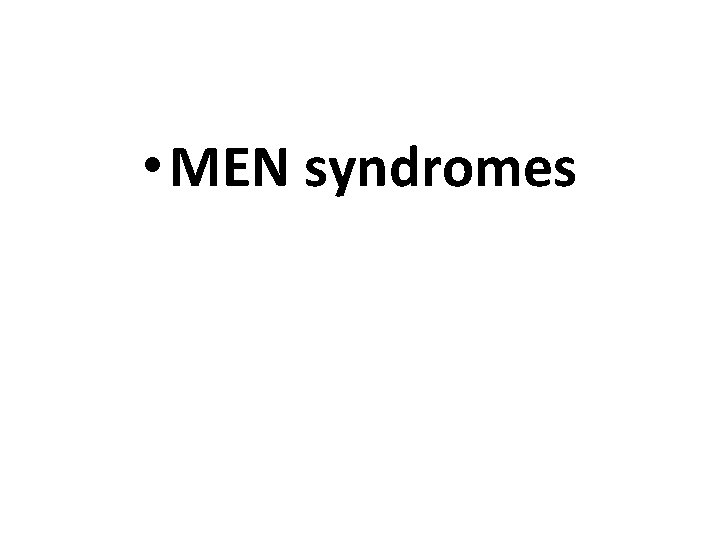  • MEN syndromes 