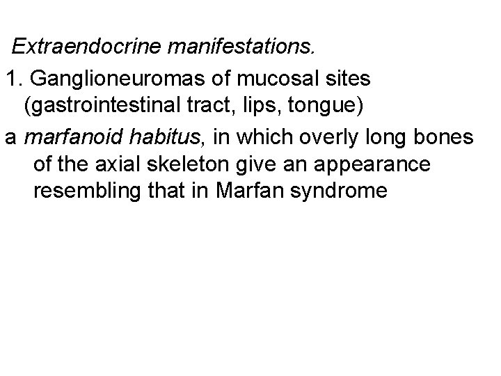 Extraendocrine manifestations. 1. Ganglioneuromas of mucosal sites (gastrointestinal tract, lips, tongue) a marfanoid habitus,