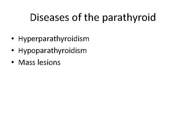 Diseases of the parathyroid • Hyperparathyroidism • Hypoparathyroidism • Mass lesions 