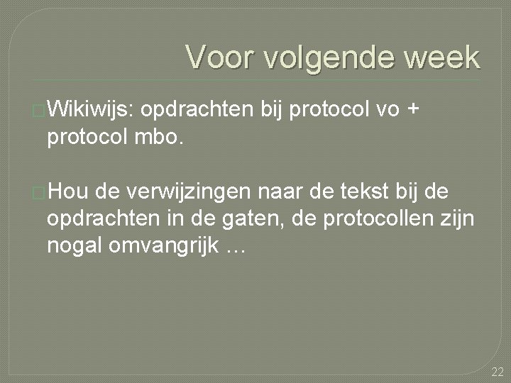 Voor volgende week �Wikiwijs: opdrachten bij protocol vo + protocol mbo. �Hou de verwijzingen