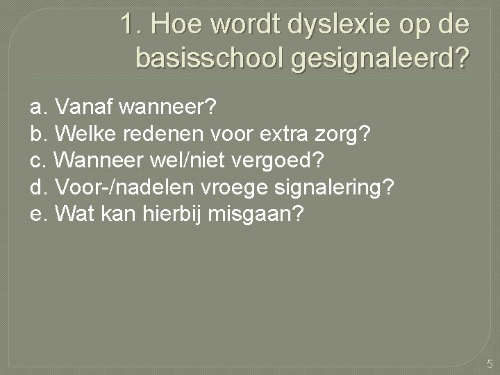 1. Hoe wordt dyslexie op de basisschool gesignaleerd? a. Vanaf wanneer? b. Welke redenen